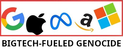 L'immagine mostra un rettangolo con i loghi di cinque grandi aziende tecnologiche: Google, Apple, Facebook (con il suo simbolo infinito), Amazon e Microsoft. Sotto i loghi, c'è il testo "BIGTECH-FUELED GENOCIDE" scritto in lettere maiuscole nere. Il rettangolo è delimitato da una linea rossa. I loghi sono disposti in fila, uno accanto all'altro, e sono facilmente riconoscibili. Il testo sottostante suggerisce un'interpretazione critica delle attività di queste aziende.
