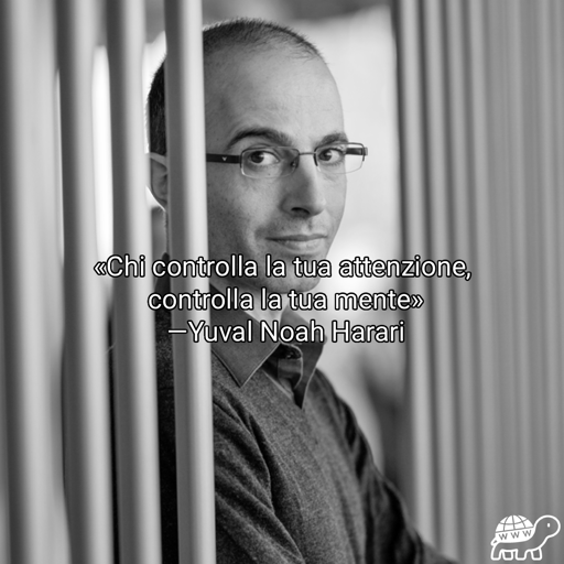 Frase di Yuval Noah Harari: "Chi controlla la tua attenzione, controlla la tua mente"
