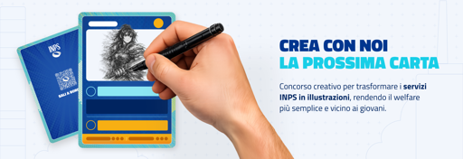 Nell'immagine, il banner INPS che recita: "CREA CON ΝΟΙ LA PROSSIMA CARTA.
Concorso creativo per trasformare i servizi INPS in illustrazioni, rendendo il welfare più semplice e vicino ai giovani".