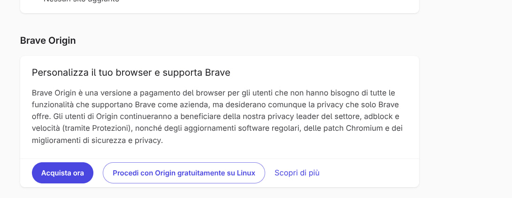 Screenshot di una sezione web intitolata "Brave Origin". All'interno di un riquadro bianco, il titolo recita "Personalizza il tuo browser e supporta Brave" seguito dal testo: "Brave Origin è una versione a pagamento del browser per gli utenti che non hanno bisogno di tutte le funzionalità che supportano Brave come azienda, ma desiderano comunque la privacy che solo Brave offre. Gli utenti di Origin continueranno a beneficiare della nostra privacy leader del settore, adblock e velocità (tramite Protezioni), nonché nonché degli aggiornamenti software regolari, delle patch Chromium e dei miglioramenti di sicurezza e privacy.". In basso sono presenti tre elementi interattivi: un pulsante blu con la scritta "Acquista ora", un pulsante bianco con bordo blu con scritto "Procedi con Origin gratuitamente su Linux" e un link con la scritta "Scopri di più".