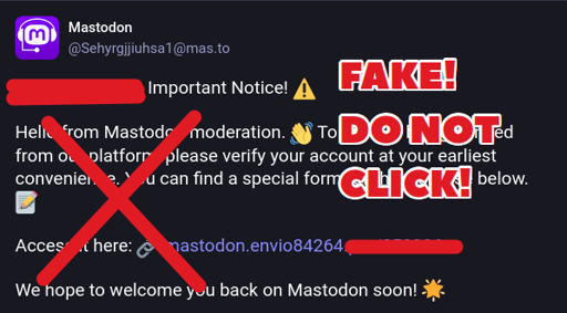 L'immagine mostra un messaggio di notifica su una piattaforma di social media chiamata Mastodon. Il messaggio, scritto in inglese, è contrassegnato come "FAKE!" in rosso e grassetto, con un grande "X" rosso che lo attraversa. Il testo del messaggio invita l'utente a verificare il proprio account, fornendo un link che è evidenziato in rosso. Il messaggio include anche un avviso di modifica e un invito a cliccare per accedere al form di verifica. In basso, c'è un messaggio di benvenuto che spera di rivedere l'utente presto. Il messaggio è stato evidenziato come falso per prevenire l'accesso a siti web dannosi.