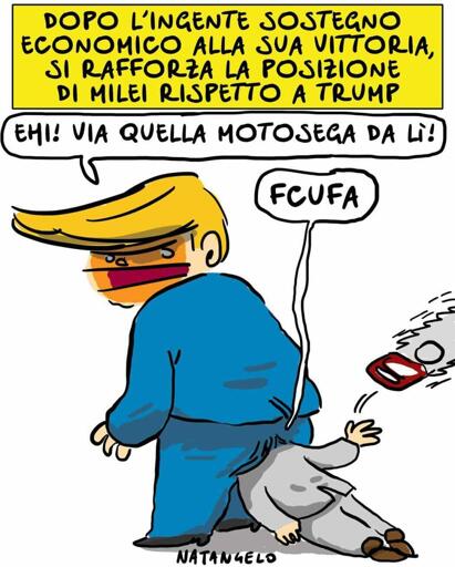 Nel disegno, Donald Trump con la testa del presidente argentino infilata nelle natiche urla: "Ehi! Via quella motosega da lì!"
"Fcufa", gli risponde l'altro.