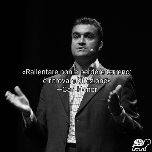 Frase di Carl Honoré: "Rallentare non è perdere terreno: è ritrovare direzione"